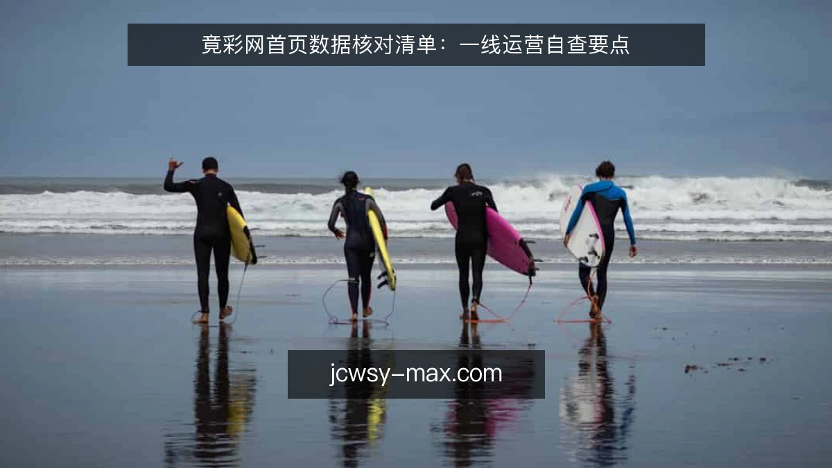 竟彩网首页数据核对清单：一线运营自查要点