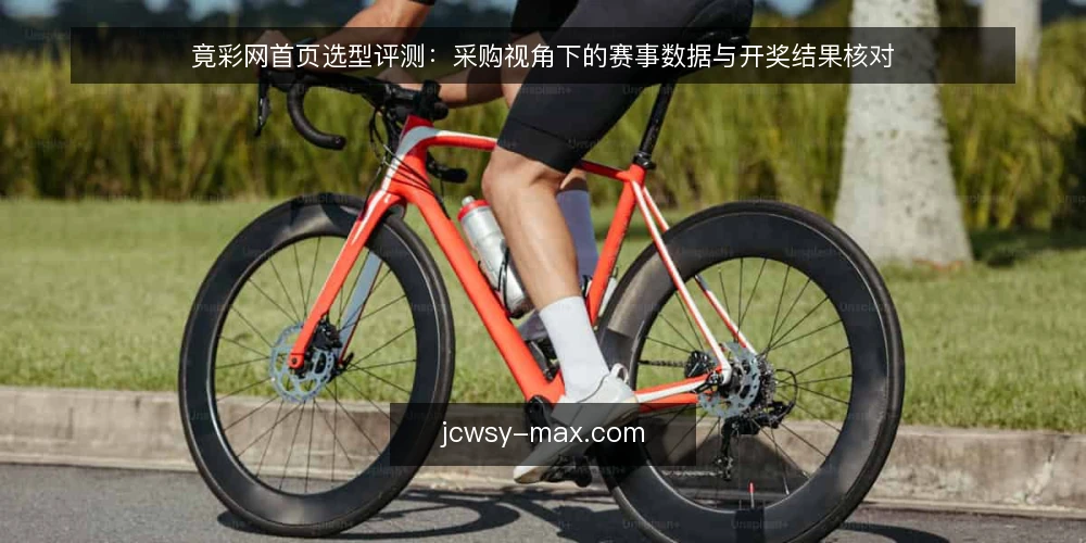 竟彩网首页选型评测:采购视角下的赛事数据与开奖结果核对 — 场景设定:需要赛事数据与开奖结果支撑的资讯平台 配图