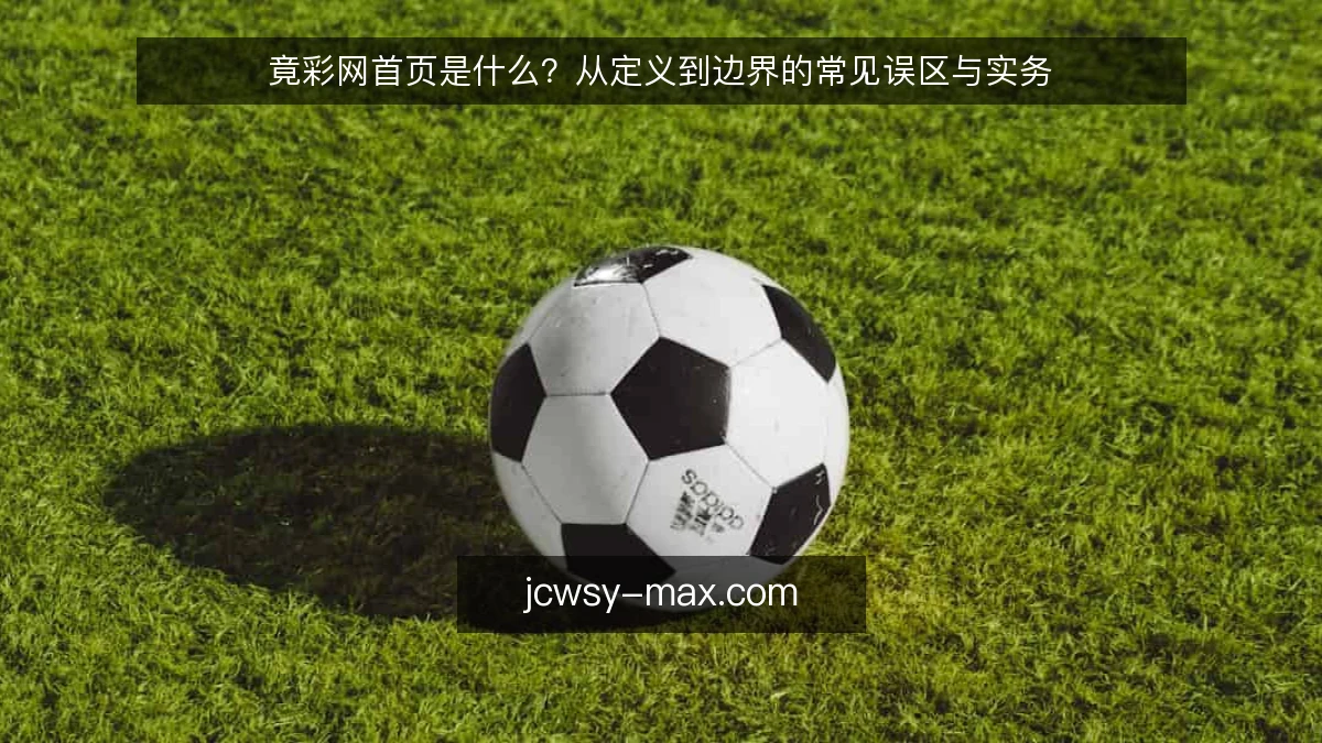 竟彩网首页是什么?从定义到边界的常见误区与实务