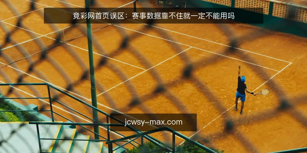 竟彩网首页误区：赛事数据靠不住就一定不能用吗 — 先厘清误区：首页信息为什么容易被误读 配图